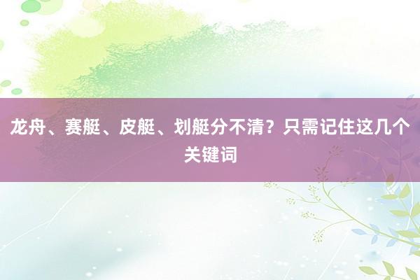 龙舟、赛艇、皮艇、划艇分不清？只需记住这几个关键词