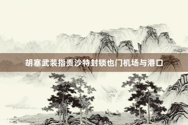 胡塞武装指责沙特封锁也门机场与港口