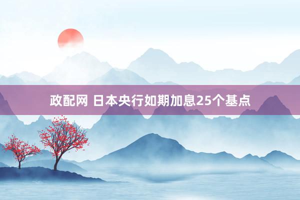 政配网 日本央行如期加息25个基点