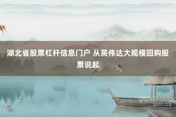 湖北省股票杠杆信息门户 从英伟达大规模回购股票说起